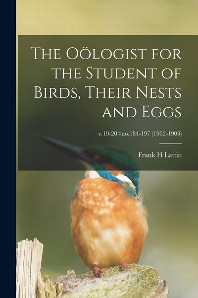 Produktbild: The O&ouml;logist for the Student of Birds, Their Nests and Eggs; v.19-20=no.184-197 (1902-1903)
