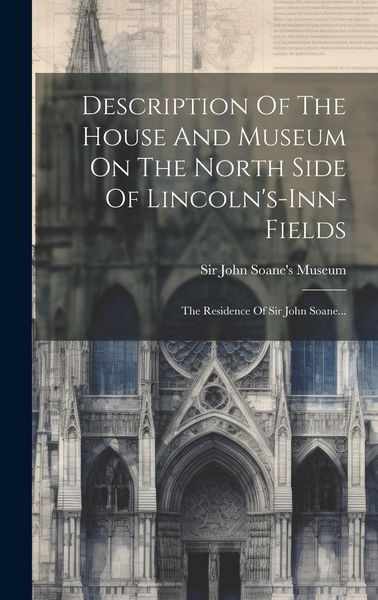 Produktbild: Description Of The House And Museum On The North Side Of Lincoln's-inn-fields: The Residence Of Sir John Soane...
