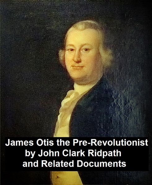 Produktbild: James Otis the Pre-Revolutionary by John Clark Ridpath and Related Documents