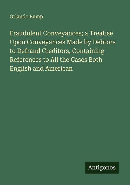 Produktbild: Fraudulent Conveyances; a Treatise Upon Conveyances Made by Debtors to Defraud Creditors, Containing References to All the Cases Both English and Amer