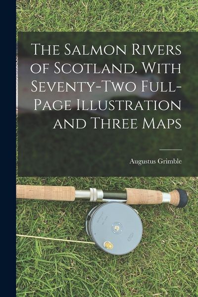 Produktbild: The Salmon Rivers of Scotland. With Seventy-two Full-page Illustration and Three Maps