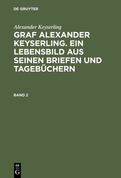 Produktbild: Graf Alexander Keyserling. Ein Lebensbild aus seinen Briefen und Tageb&uuml;chern. Band 2