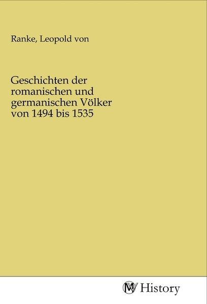 Geschichten der romanischen und germanischen Völker von 1494 bis 1535, Taschenbuch von , MV-History, 978-3-96872-281-8