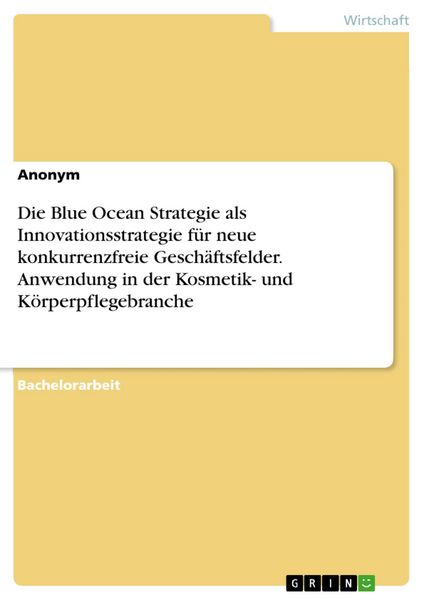 Produktbild: Die Blue Ocean Strategie als Innovationsstrategie f&uuml;r neue konkurrenzfreie Gesch&auml;ftsfelder. Anwendung in der Kosmetik- und K&ouml;rperpflegebranche