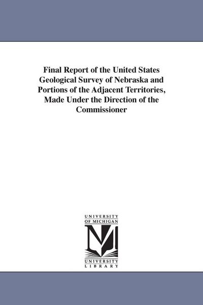 Produktbild: Final Report of the United States Geological Survey of Nebraska and Portions of the Adjacent Territories, Made Under the Direction of the Commissioner