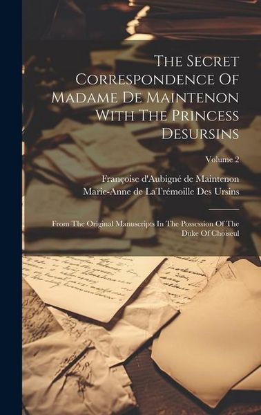 Produktbild: The Secret Correspondence Of Madame De Maintenon With The Princess Desursins: From The Original Manuscripts In The Possession Of The Duke Of Choiseul;