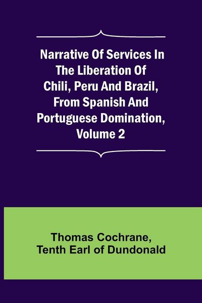 Produktbild: Narrative of Services in the Liberation of Chili, Peru and Brazil, from Spanish and Portuguese Domination, Volume 2