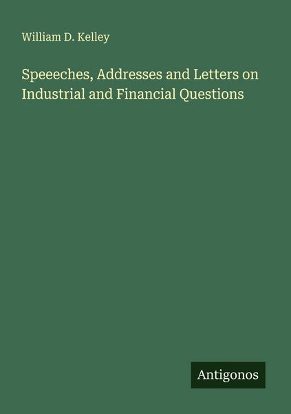 Produktbild: Speeeches, Addresses and Letters on Industrial and Financial Questions
