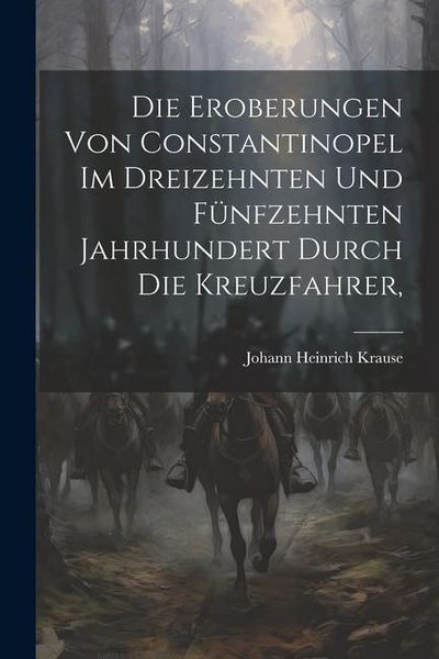 Produktbild: Die Eroberungen von Constantinopel im Dreizehnten und F&uuml;nfzehnten Jahrhundert Durch die Kreuzfahrer,