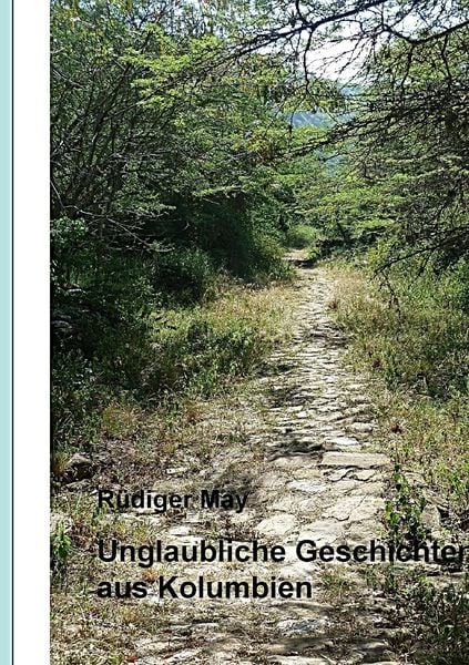 Unglaubliche Geschichten aus Kolumbien, Taschenbuch von Rüdiger May, BoD – Books on Demand, 9783732237456