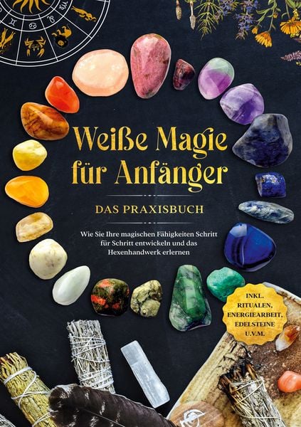 Produktbild: Wei&szlig;e Magie f&uuml;r Anf&auml;nger - Das Praxisbuch: Wie Sie Ihre magischen F&auml;higkeiten Schritt f&uuml;r Schritt entwickeln und das Hexenhandwerk erlernen - inkl. Ritualen, Energiearbeit, Edelsteine u.v.m.