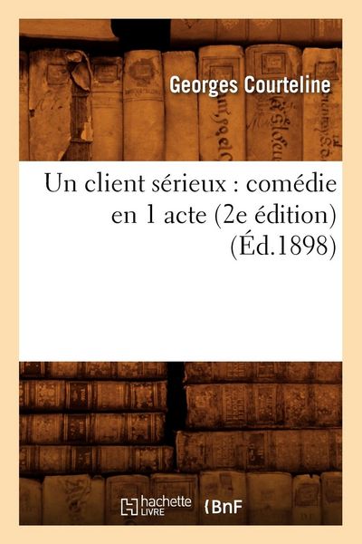Produktbild: Un Client S&eacute;rieux: Com&eacute;die En 1 Acte (2e &Eacute;dition) (&Eacute;d.1898)