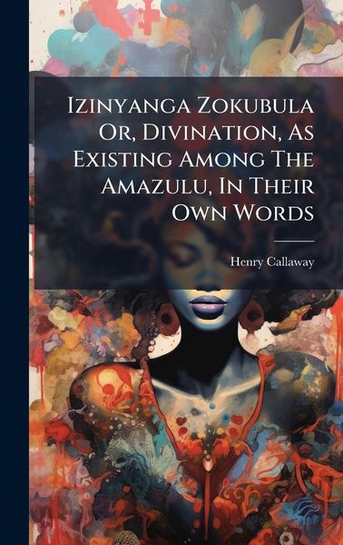 Produktbild: Izinyanga Zokubula Or, Divination, As Existing Among The Amazulu, In Their Own Words