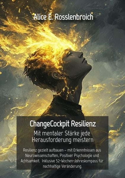 ChangeCockpit Resilienz – Mit mentaler Stärke jede Herausforderung meistern, Taschenbuch von Alice E. Rosslenbroich, Tredition, 9783384660589