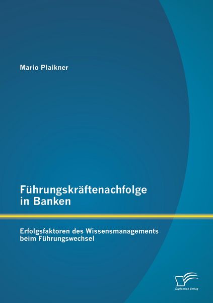 Produktbild: F&uuml;hrungskr&auml;ftenachfolge in Banken: Erfolgsfaktoren des Wissensmanagements beim F&uuml;hrungswechsel