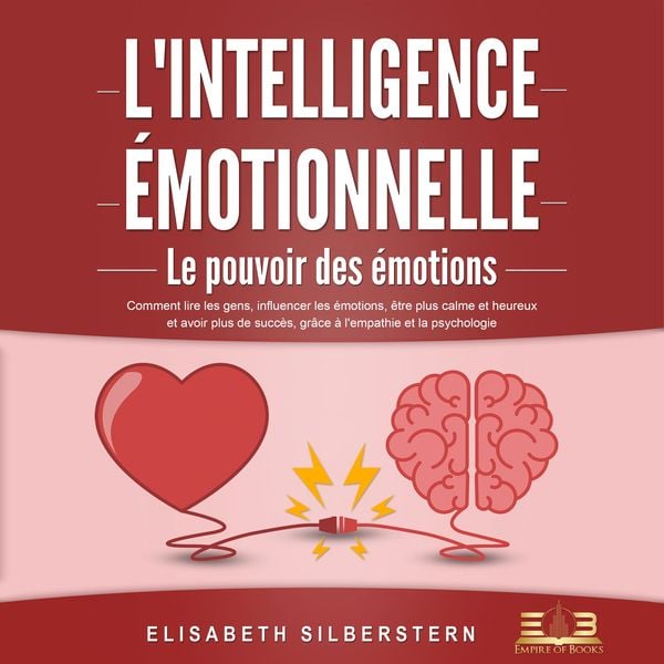 Produktbild: L'INTELLIGENCE ÉMOTIONNELLE - Le pouvoir des émotions: Comment lire les gens, influencer les émotions, être plus calme et heureux et avoir plus de succès, grâce à l'empathie et la psychologie