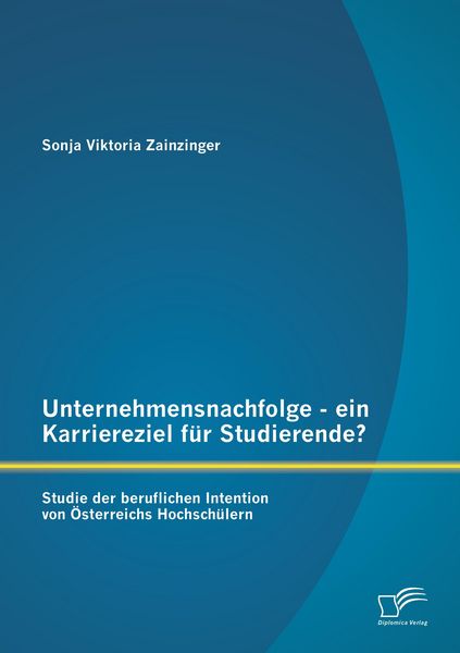 Produktbild: Unternehmensnachfolge - ein Karriereziel f&uuml;r Studierende?: Studie der beruflichen Intention von &Ouml;sterreichs Hochsch&uuml;lern