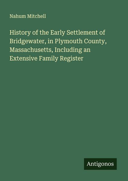 Produktbild: History of the Early Settlement of Bridgewater, in Plymouth County, Massachusetts, Including an Extensive Family Register