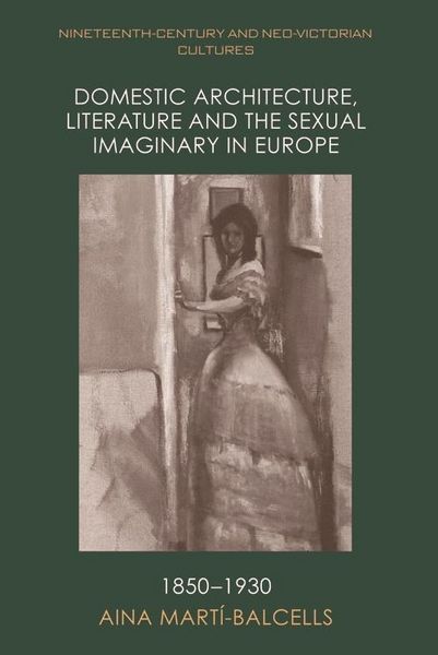 Produktbild: Domestic Architecture, Literature and the Sexual Imaginary in Europe, 1850-1930