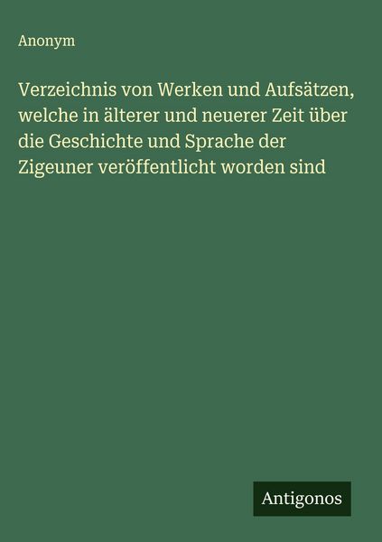 Produktbild: Verzeichnis von Werken und Aufs&auml;tzen, welche in &auml;lterer und neuerer Zeit &uuml;ber die Geschichte und Sprache der Zigeuner ver&ouml;ffentlicht worden sind