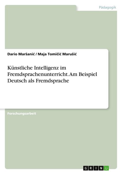 Künstliche Intelligenz im Fremdsprachenunterricht. Am Beispiel Deutsch als Fremdsprache, Taschenbuch von Dario Mar¿ani¿ , Maja Tomi¿i¿ Maru¿i¿, GRIN,