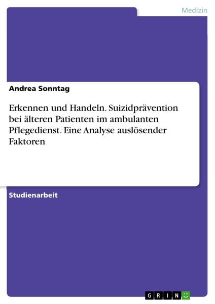 Produktbild: Erkennen und Handeln. Suizidpr&auml;vention bei &auml;lteren Patienten im ambulanten Pflegedienst. Eine Analyse ausl&ouml;sender Faktoren