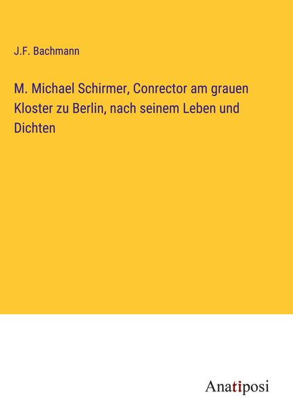Produktbild: M. Michael Schirmer, Conrector am grauen Kloster zu Berlin, nach seinem Leben und Dichten