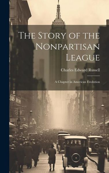 Produktbild: The Story of the Nonpartisan League: A Chapter in American Evolution