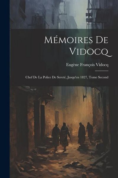 Produktbild: M&eacute;moires de Vidocq: Chef de la Police de Seret&eacute;, Jusqu'en 1827, Tome Second