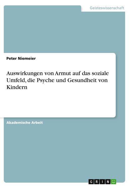 Auswirkungen von Armut auf das soziale Umfeld, die Psyche und Gesundheit von Kindern, Taschenbuch von Peter Niemeier, GRIN, 9783656936572