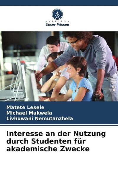 Interesse an der Nutzung durch Studenten für akademische Zwecke, Taschenbuch von Matete Lesele , Michael Makwela , Livhuwani Nemutanzhela, Verlag