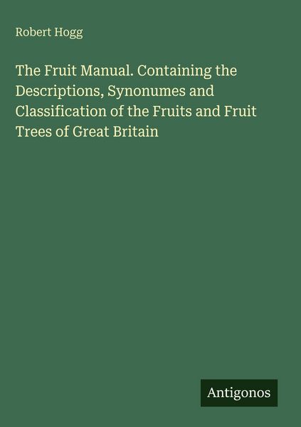 Produktbild: The Fruit Manual. Containing the Descriptions, Synonumes and Classification of the Fruits and Fruit Trees of Great Britain
