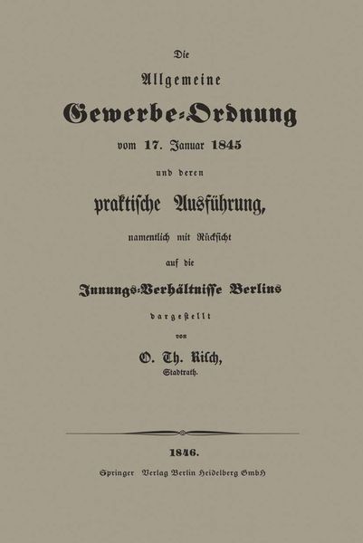 Die Allgemeine Gewerbe-Ordnung vom 17. Januar 1845 und deren praktische Ausführung, namentlich mit Rücksicht auf die Innungs-Verhältnisse Berlins,