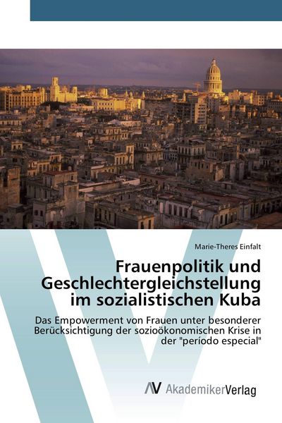 Frauenpolitik und Geschlechtergleichstellung im sozialistischen Kuba, Taschenbuch von Marie-Theres Einfalt, AV Akademikerverlag, 9783639727715