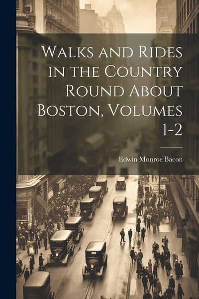 Produktbild: Walks and Rides in the Country Round About Boston, Volumes 1-2
