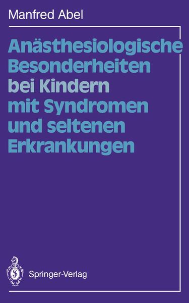 Anästhesiologische Besonderheiten bei Kindern mit Syndromen und seltenen Erkrankungen, Taschenbuch von Manfred Abel, Springer Berlin, 9783642739385