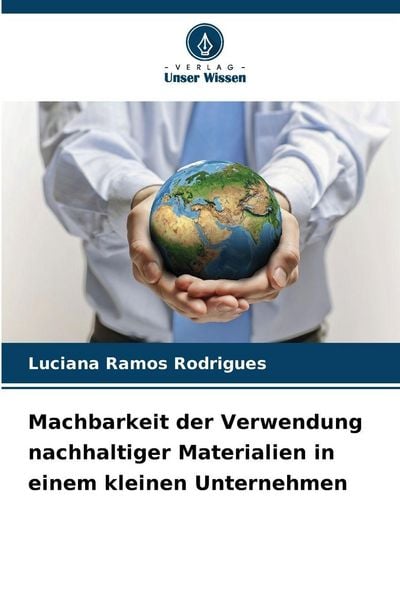 Machbarkeit der Verwendung nachhaltiger Materialien in einem kleinen Unternehmen, Taschenbuch von Luciana Ramos Rodrigues, Verlag Unser Wissen,