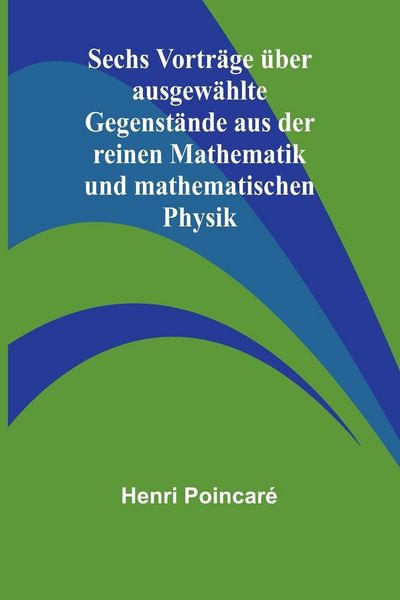 Produktbild: Sechs Vortr&auml;ge &uuml;ber ausgew&auml;hlte Gegenst&auml;nde aus der reinen Mathematik und mathematischen Physik