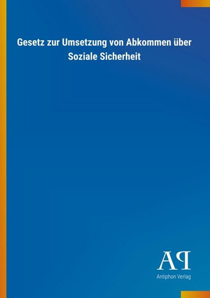 Gesetz zur Umsetzung von Abkommen über Soziale Sicherheit, Taschenbuch von Antiphon Verlag, Antiphon, 9783731412014