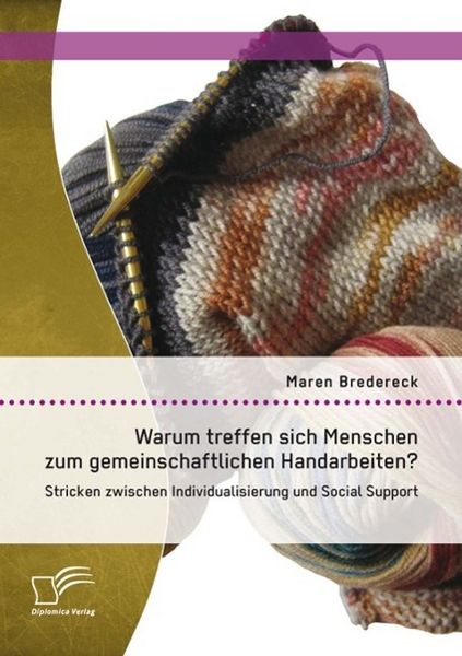 Produktbild: Warum treffen sich Menschen zum gemeinschaftlichen Handarbeiten?: Stricken zwischen Individualisierung und Social Support