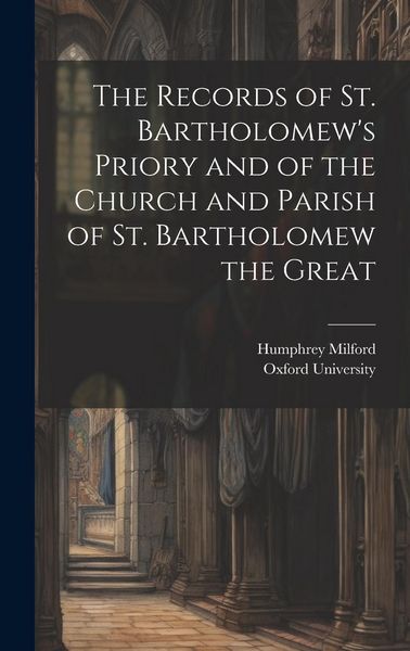Produktbild: The Records of St. Bartholomew's Priory and of the Church and Parish of St. Bartholomew the Great