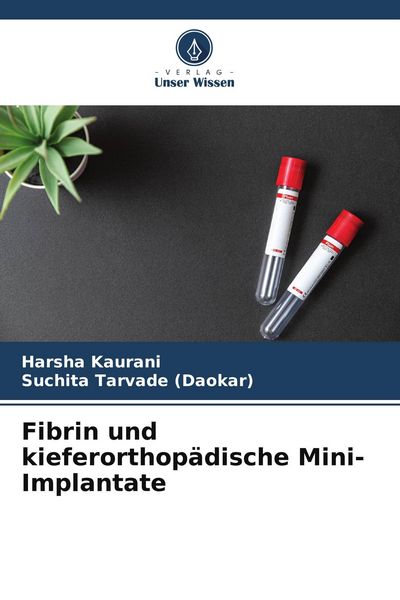 Fibrin und kieferorthopädische Mini-Implantate, Taschenbuch von Harsha Kaurani , Suchita Tarvade, Verlag Unser Wissen, 9786204688442