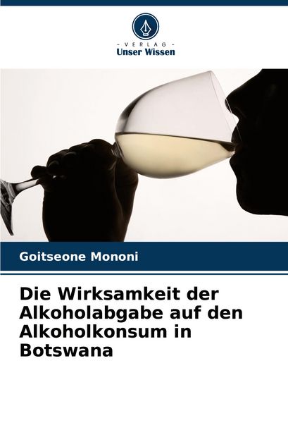 Die Wirksamkeit der Alkoholabgabe auf den Alkoholkonsum in Botswana, Taschenbuch von Goitseone Mononi, Verlag Unser Wissen, 9786206982999