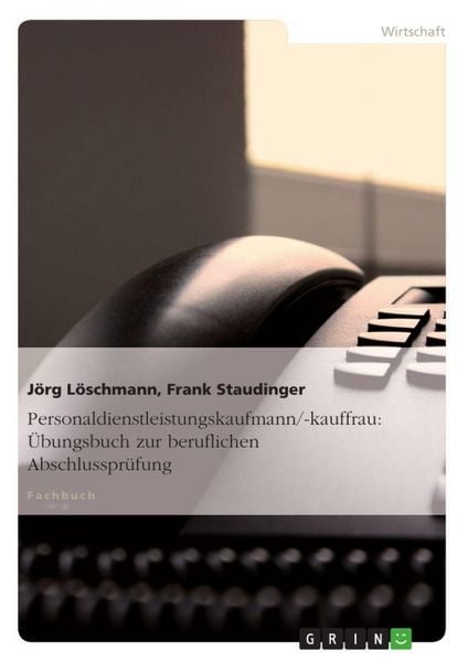 Personaldienstleistungskaufmann/-kauffrau: Übungsbuch zur beruflichen Abschlussprüfung, Taschenbuch von Jörg Löschmann , Frank Staudinger, GRIN,