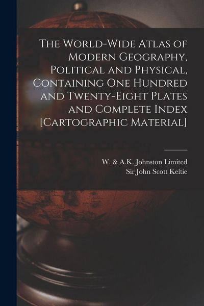 Produktbild: The World-wide Atlas of Modern Geography, Political and Physical, Containing One Hundred and Twenty-eight Plates and Complete Index [cartographic Material]