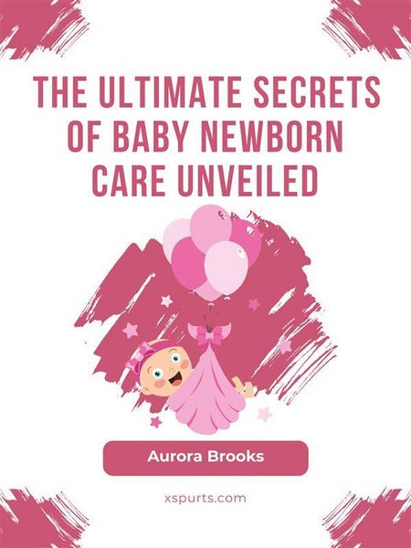 Produktbild: The Ultimate Secrets of Baby Newborn Care Unveiled