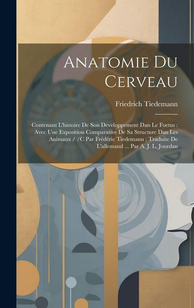 Produktbild: Anatomie Du Cerveau: Contenant L'histoire De Son Developpement Dan Le Foetus: Avec Une Exposition Comparative De Sa Structure Dan Les Anima