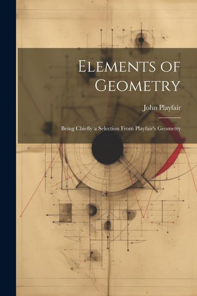 Produktbild: Elements of Geometry: Being Chiefly a Selection From Playfair's Geometry