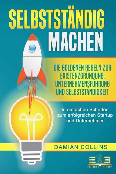 Produktbild: SELBSTST&Auml;NDIG MACHEN: Die goldenen Regeln zur Existenzgr&uuml;ndung, Unternehmensf&uuml;hrung und Selbstst&auml;ndigkeit - In einfachen Schritten zum erfolgreichen S