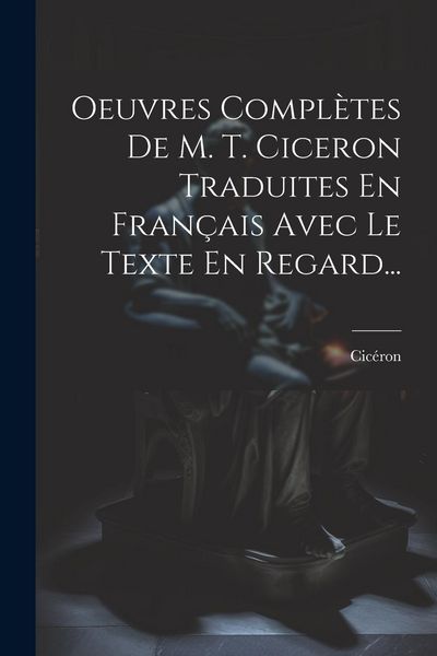 Produktbild: Oeuvres Compl&egrave;tes De M. T. Ciceron Traduites En Fran&ccedil;ais Avec Le Texte En Regard...